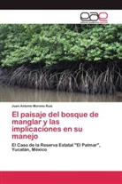 Juan Antonio Moreno Ruiz - El paisaje del bosque de manglar y las implicaciones en su manejo