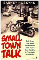 Barney Hoskyns - Small Town Talk : Bob Dylan, the Band, Van Morrison, Janis Joplin,