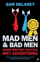 Sam Delaney, Delaney Sam - Mad Men and Bad Men: When British Politics Met Advertising