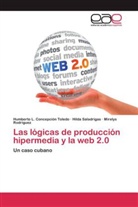 Humberto Concepción Toledo, Humberto L Concepción Toledo, Humberto L. Concepción Toledo, Ro, Mirelys Rodríguez, Hild Saladrigas... - Las lógicas de producción hipermedia y la web 2.0