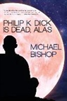 Michael Bishop - Philip K. Dick Is Dead, Alas