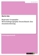 Martin Eder - Regionale Geographie: Wirtschaftsgeographie Deutschlands. Eine Zusammenfassung
