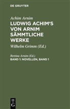 Achim Arnim, Achim von Arnim, Bettin Arnim, Bettina Arnim, Bettina Von Arnim - Achim Arnim: Ludwig Achim's von Arnim sämmtliche Werke - 1: Novellen, Band 1