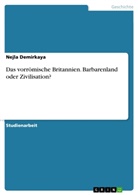 Nejla Demirkaya - Das vorrömische Britannien. Barbarenland oder Zivilisation?