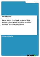 Isabel Scholz - Social Media Feedback im Radio. Eine Analyse des öffentlich-rechtlichen und privaten Hörfunkprogramms
