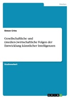 Simon Crins - Gesellschaftliche und (medien-)wirtschaftliche Folgen der Entwicklung künstlicher Intelligenzen