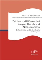 Michael Reichmann - Zeichen und Differenz bei Jacques Derrida und Niklas Luhmann: Dekonstruktion und Systemtheorie im Vergleich