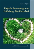 Johannes Allgäuer - Einfache Anwendungen zur Erdheilung  - Das Praxisbuch