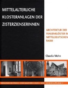 Claudia Mohn - Mittelalterliche Klosteranlagen der Zisterzienserinnen