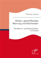 Thomas Jaretz - Wissen, gerechtfertigte Meinung und Nichtwissen: Das Menon- und Gettierproblem im Kontext