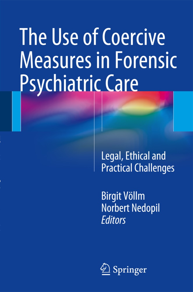 Nedopil,  Nedopil, Norbert Nedopil, Birgi Völlm, Birgit Völlm - The Use of Coercive Measures in Forensic Psychiatric Care - Legal, Ethical and Practical Challenges