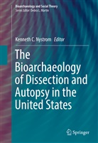 Kennet C Nystrom, Kenneth C Nystrom, Kenneth Carlyle Nystrom, Kenneth C. Nystrom, Kenneth Carlyle Nystrom - The Bioarchaeology of Dissection and Autopsy in the United States