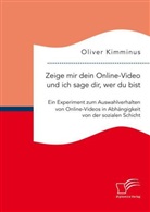 Oliver Kimminus - Zeige mir dein Online-Video und ich sage dir, wer Du bist: Ein Experiment zum Auswahlverhalten von Online-Videos in Abhängigkeit von der sozialen Schicht