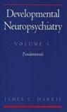 Director of Developmental Neuropsychiatry Professor of Psychiatry and Behavioral Sciences Pediatrics and Mental Hygiene James C Harris, James C. Harris, Harris James C. - Developmental Neuropsychiatry: Volume 1: The Fundamentals