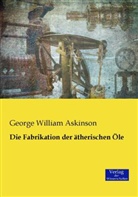 George William Askinson - Die Fabrikation der ätherischen Öle