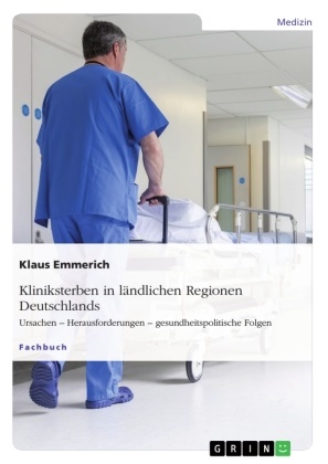 Klaus Emmerich - Kliniksterben in ländlichen Regionen Deutschlands Ursachen - Herausforderungen - gesundheitspolitische Folgen