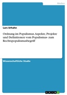 Lars Urhahn - Ordnung im Populismus. Aspekte, Projekte und Definitionen vom Populismus- zum Rechtspopulismusbegriff