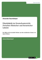 Alexander Bauerkämper - Filmdidaktik im Deutschunterricht. Zwischen filmischer und literarischer Lektüre