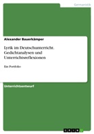 Alexander Bauerkämper - Lyrik im Deutschunterricht. Gedichtanalysen und Unterrichtsreflexionen