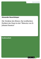 Alexander Bauerkämper - Die Struktur des Bösen. Zur teuflischen Freiheit des Faust in der "Historia von D. Johann Fausten"