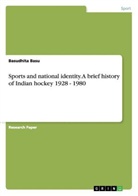 Basudhita Basu - Sports and national identity. A brief history of Indian hockey 1928 - 1980