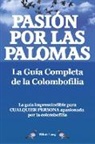 Elliott Lang - Pasion Por Las Palomas. La Guia Completa de La Colombofilia/ La Guia Imprescindible Para Cualquier Persona Apasionada Por La Colombofilia