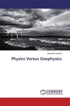 Alexander Ivanchin - Physics Versus Geophysics