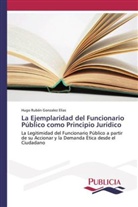 Hugo Rubén Gonzalez Elias - La Ejemplaridad del Funcionario Público como Principio Jurídico