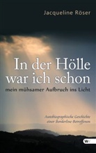 Jacqueline Röser - In der Hölle war ich schon - mein mühsamer Aufbruch ins Licht