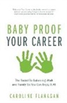 Caroline Flanagan - Baby Proof Your Career - The Secret To Balancing Work and Family So You Can Enjoy It All