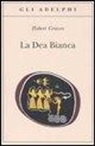 Robert Graves - La dea bianca. Grammatica storica del mito poetico