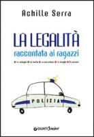 Achille Serra, C. Molinari - La legalità raccontata ai ragazzi. Le indagini. La mafia. La corruzio ne. Le droghe. Il carcere