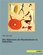 Otto Moszeik - Die Malereien der Buschmänner in Südafrika
