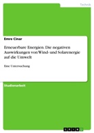 Emre Cinar - Erneuerbare Energien. Die negativen Auswirkungen von Wind- und Solarenergie auf die Umwelt
