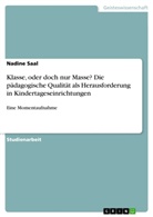 Nadine Saal - Klasse, oder doch nur Masse? Die pädagogische Qualität als Herausforderung in Kindertageseinrichtungen