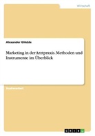 Anonymous, Alexander Glöckle - Marketing in der Arztpraxis. Methoden und Instrumente im Überblick