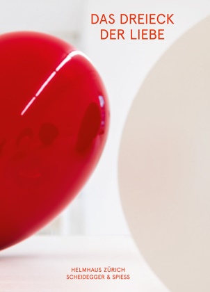 Alessia Conidi, Alois Maria Haas, Hiltbrunn, Christoph Riedweg, Georg Sidler, … - Das Dreieck der Liebe Körperlichkeit und Abstraktion in der Zürcher Kunst. Katalog zur Ausstellung im Helmhaus Zürich, 2015