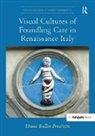 Diana Bullen Presciutti, DianaBullen Presciutti, Presciutti Diana Bullen - Visual Cultures of Foundling Care in Renaissance Italy