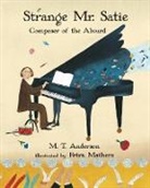 M T Anderson, M. T. Anderson, M. T./ Mathers Anderson, M.T. Anderson, Petra Mathers, Petra Mathers - Strange Mr. Satie: Composer of the Absurd