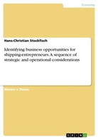 Hans-Christian Stockfisch - Identifying business opportunities for shipping-entrepreneurs. A sequence of strategic and operational considerations