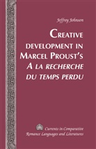 Jeffrey Johnson - Creative Development in Marcel Proust's "A la recherche du temps perdu"