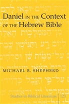 Michael B Shepherd, Michael B. Shepherd - Daniel in the Context of the Hebrew Bible