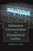 Donald G. Ellis - Deliberative Communication and Ethnopolitical Conflict