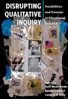 Ruth Nicole Brown, Rozana Carducci, Candace R. Kuby, Rut Nicole Brown, Ruth Nicole Brown, Candac R Kuby... - Disrupting Qualitative Inquiry