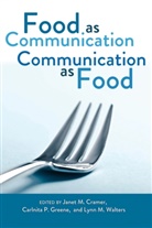Janet M. Cramer, Carlnita P. Greene, Jane M Cramer, Janet M Cramer, Lynn M Walters, Carlnita P Greene... - Food as Communication- Communication as Food