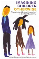 Richard T. Johnson, O'Loughlin, Michae O'Loughlin, Michael O'Loughlin, Gaile S Cannella, T Johnson... - Imagining Children Otherwise