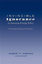 Robert P Newman, Robert P. Newman - Invincible Ignorance in American Foreign Policy