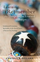 Cynthia B Dillard, Cynthia B. Dillard - Learning to (Re)member the Things We've Learned to Forget