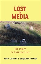 Frymer, Benjamin Frymer, Kashani, Ton Kashani, Tony Kashani, Shirley R Steinberg et al - Lost in Media