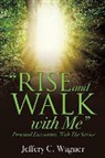 Jeffery C. Wagner - "Rise and Walk With Me"